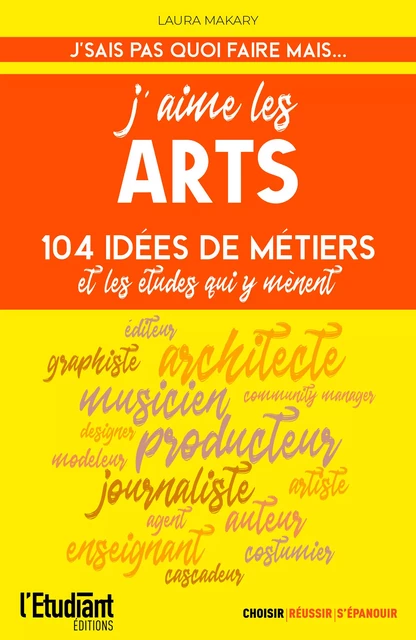 J'aime les arts  - 124 idées de métiers et les études qui y ménent - Laura Makary - L'Etudiant Éditions