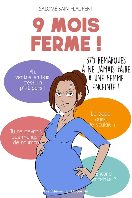 9 mois ferme ! - 375 remarques à ne jamais faire à une femme enceinte ! - Salomé Saint-Laurent - Les Éditions de l'Opportun