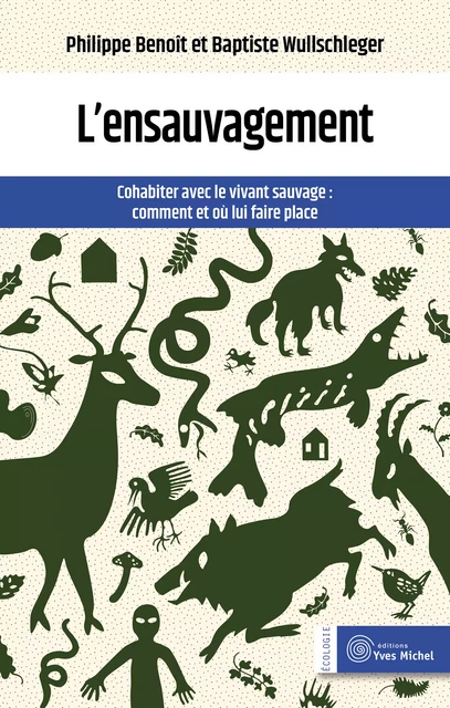 L'ensauvagement : Cohabiter avec le vivant sauvage - Philippe Benoit, Baptiste Wullschleger - Yves Michel