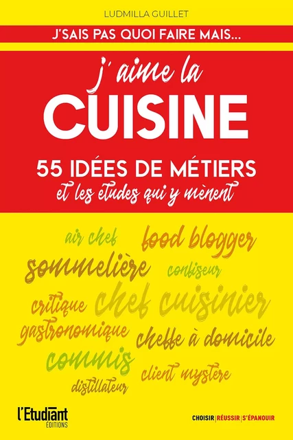 J'aime la cuisine - 55 idées de métiers et les études qui y mènent - Ludmilla Guillet - L'Etudiant Éditions