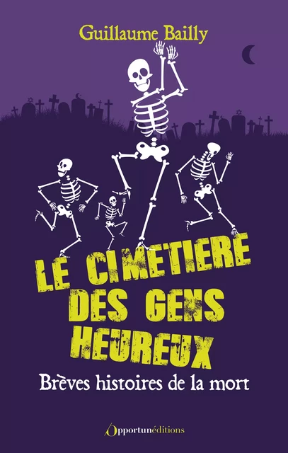 Le cimetière des gens heureux - Brèves histoires de la mort - Guillaume Bailly - Les Éditions de l'Opportun