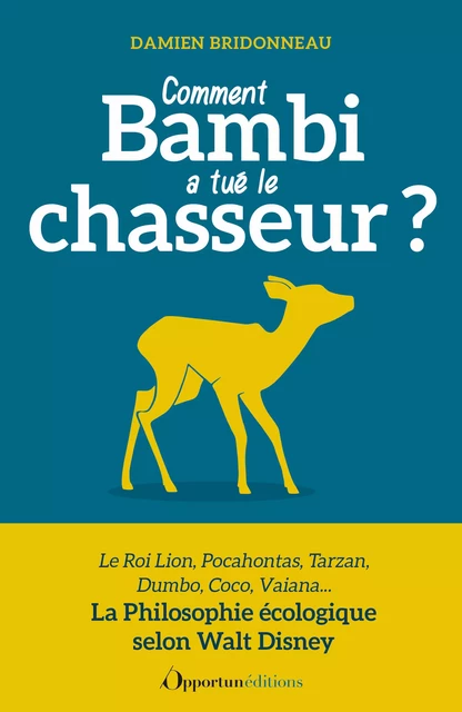 Comment Bambi a tué le chasseur ? La Philosophie écologique selon Walt Disney - Damien Bridonneau - Les Éditions de l'Opportun