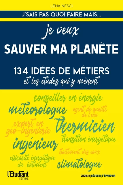 Je veux sauver ma planète - 134 idées de métiers et les études qui y mènent - Léna Nesci - L'Etudiant Éditions