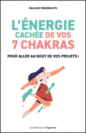 L'énergie cachée de vos 7 chakras pour aller au bout de vos projets !