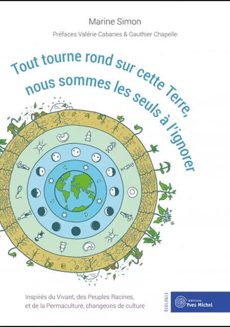 Tout tourne rond sur cette Terre, nous sommes les seuls à l'ignorer - Inspirés du Vivant, des Peuples Racines, et de la Permaculture, changeons de culture - Marine Simon, Valérie Cabanes, Gauthier Chapelle - Yves Michel