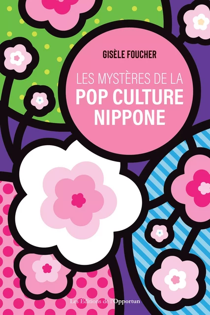 Les mystères de la pop culture nippone - Gisèle Foucher - Les Éditions de l'Opportun