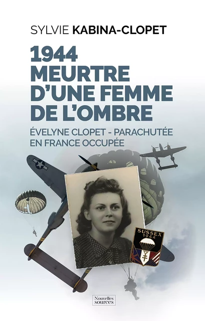 1944 - Parachutée en France occupée - Sylvie Kabina-Clopet - Nouvelles Sources