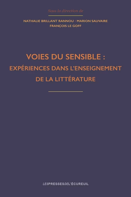 Voies du sensible : expériences dans l'enseignement de la littérature - Sonya Florey, Noël Cordonier, Cécile Couteaux, Marion Mas, Anne Schneider, Isabelle Henry, Bénédicte Shawky-Milcent, Nathalie Brillant Rannou, Samira Bahoum, Catherine Fidanza, Ana Dias-Chiaruttini, Samira Malaki, Bénédicte Duvin-Parmentier, Aurélie Armellini, Nathalie Borge, André Scherb, Sylvie Laurent-Farré, Kirsten Husung, Claudine Desmoullières, Virginie Glory, Roxiane Xypas, Nadine Pairis, Tonia Raus, Véronique Larrivé, Sébastien Thilges, Neide Luzia de Rezende, Corinne Frassetti-Pecques, Gabriela Oliveira, Caroline Allingri, Sarah Vervliet Soares, Antje-Marianne Kolde, Marion Sauvaire, François le Goff - Presses de l’Écureuil