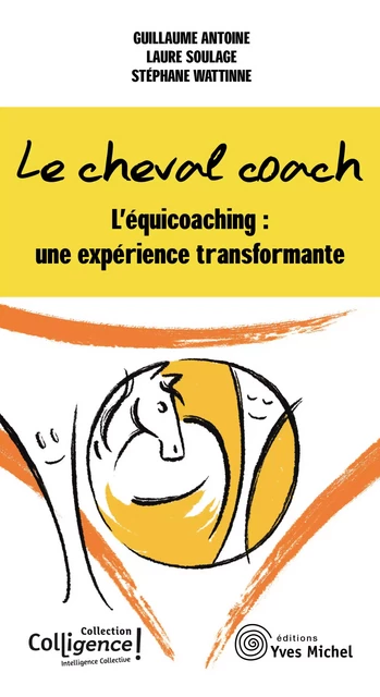 Le cheval coach - L'équicoaching : une expérience transformante - Guillaume Antoine, Laure Soulage, Stéphane Wattinne - Yves Michel