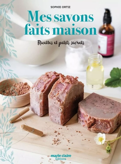 Mes savons faits maison - Sophie Ortiz - Marie-Claire