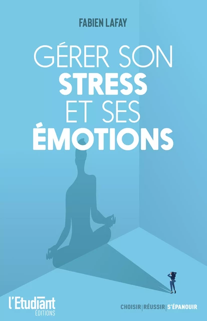 Gérer son stress et ses émotions - Fabien Lafay - L'Etudiant Éditions