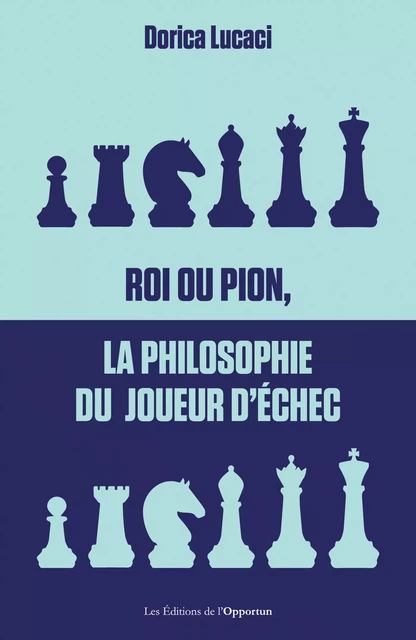 Roi ou pion, la philosophie du joueur d'échec - Dorica Lucaci - Les Éditions de l'Opportun