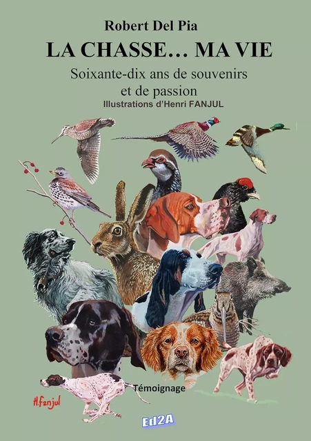 La chasse... Ma vie : Soixante-dix ans de souvenirs et de passion - Robert Del Pia - Éditions Auteurs d'Aujourd'hui