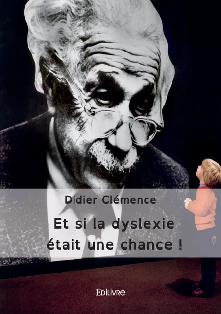 Et si la dyslexie était une chance ! - Didier Clémence - Editions Edilivre