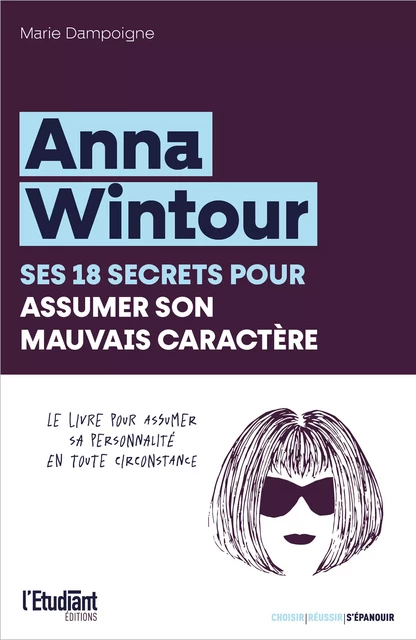 Anna Wintour : Ses 18 secrets pour assumer son mauvais caractère en toute circonstance - Marie Affouard - L'Etudiant Éditions