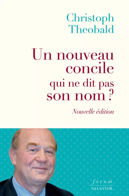 Un nouveau concile qui ne dit pas son nom ? - Christoph Theobald - Éditions Salvator