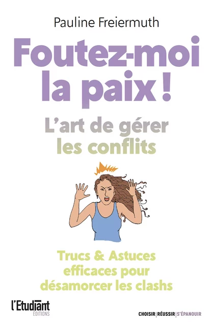 Foutez-moi la paix ! L'art de gérer les conflits - Pauline Freiermuth - L'Etudiant Éditions