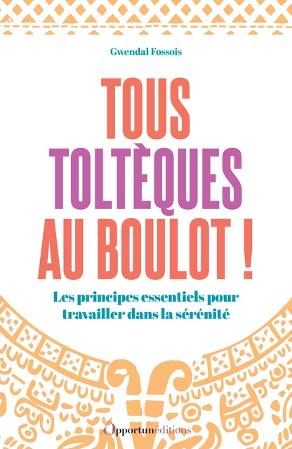 Tous toltèques au boulot ! - Gwendal Fossois - Les Éditions de l'Opportun