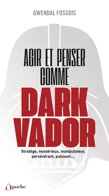 Agir et penser comme Dark Vador - Gwendal Fossois - Les Éditions de l'Opportun