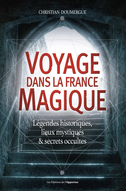 Voyage dans la France magique - Christian Doumergue - Les Éditions de l'Opportun