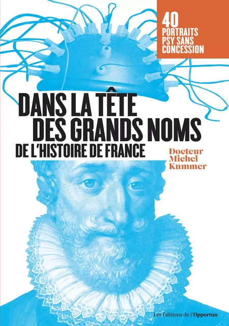 Dans la tête des grands noms de l'histoire de France - Michel Kummer - Les Éditions de l'Opportun