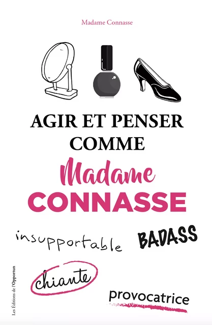 Agir et penser comme madame Connasse -  Collectif - Les Éditions de l'Opportun