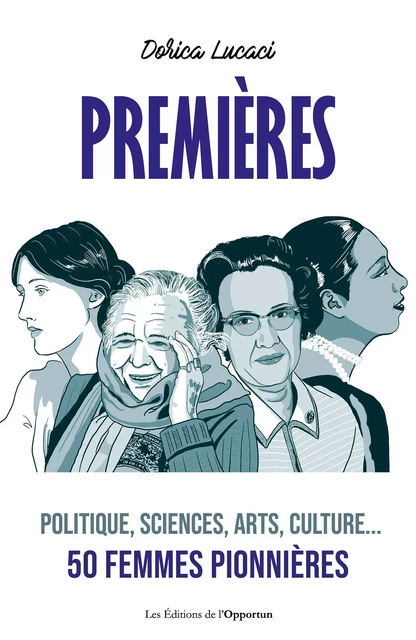 Premières - Politique, sciences, arts, culture... 50 femmes pionnières - Dorica Lucaci - Les Éditions de l'Opportun