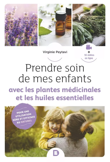 Prendre soin de mes enfants avec les plantes médicinales et les huiles essentielles - Virginie Peytavi, Aurélie Munos - De Boeck Supérieur