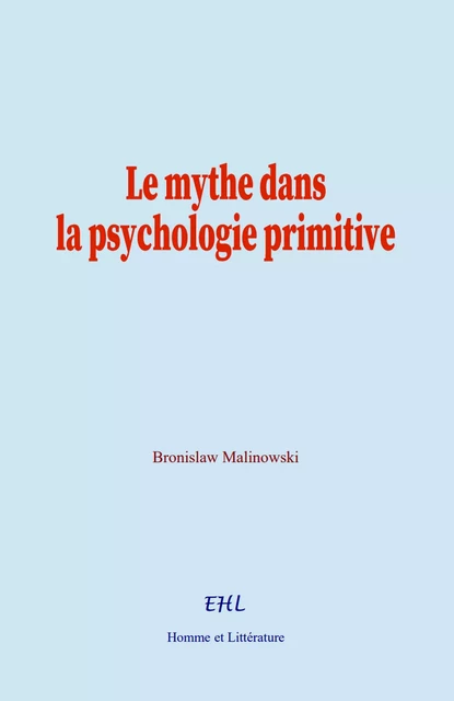 Le mythe dans la psychologie primitive - Bronislaw Malinowski - Editions Homme et Litterature