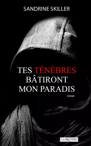 TES TÉNÈBRES BÂTIRONT MON PARADIS - Sandrine Skiller - Editions La Bruyère