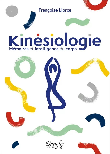 Kinésiologie - Mémoires et intelligence du corps - Françoise Llorca - Dangles