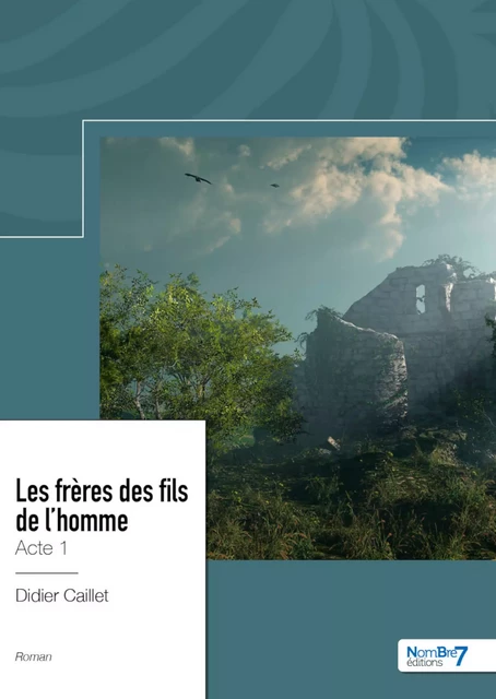 Les frères des fils de l'homme - Acte 1 - Didier Caillet - Nombre7 Editions