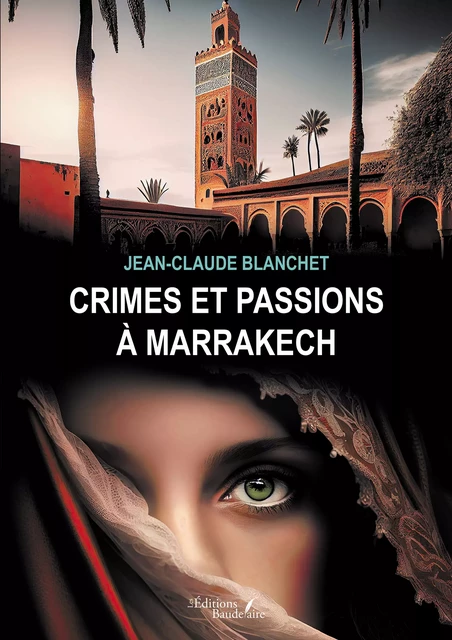 Crimes et passions à Marrakech - Jean-Claude Blanchet - Éditions Baudelaire