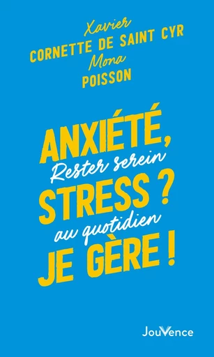 Anxiété, stress ? Je gère ! - Xavier Cornette de Saint Cyr, Mona Poisson - Éditions Jouvence