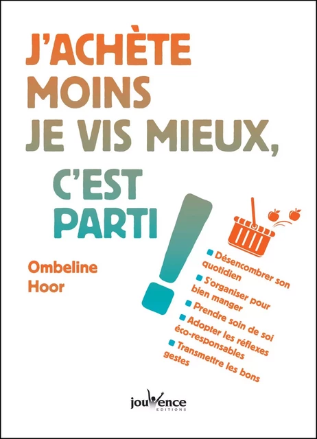 J'achète moins, je vis mieux, c'est parti ! - Ombeline Hoor - Éditions Jouvence