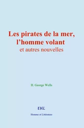 Les pirates de la mer, l’homme volant, et autres nouvelles