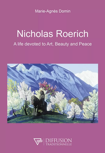 Nicholas Roerich, a life devoted to Art, Beauty and Peace - Marie-Agnès Domin - Diffusion Traditionnelle