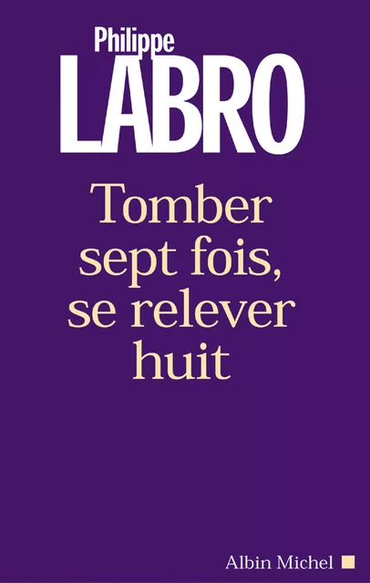 Tomber sept fois, se relever huit - Philippe Labro - Albin Michel