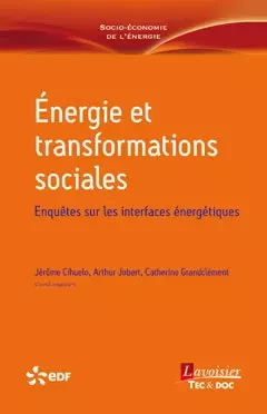 Énergie et transformations sociales Enquêtes sur les interfaces énergétiques - Jérôme Cihuelo, Arthur Jobert, Catherine Grandclément - Tec & Doc