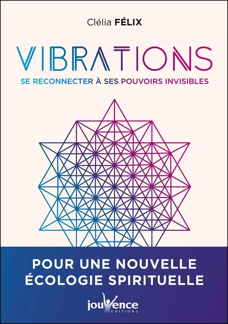 Vibrations : Se reconnecter à nos pouvoirs invisibles - Clélia Felix - Éditions Jouvence