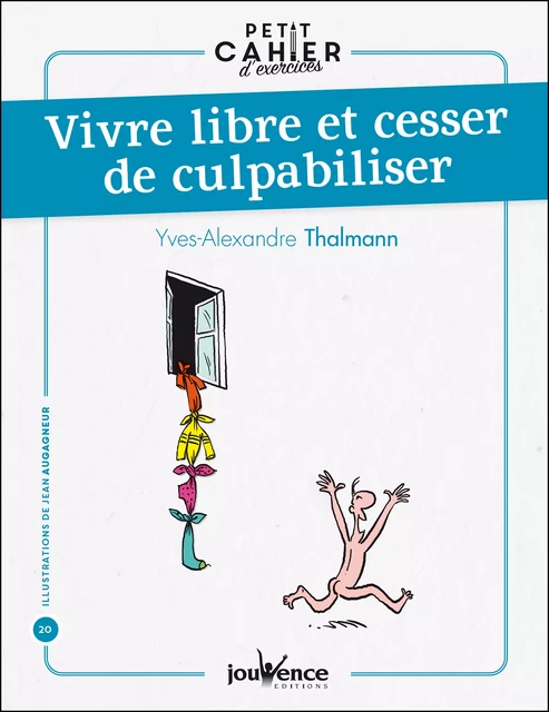 Petit cahier d'exercices : Vivre libre et cesser de culpabiliser - Yves-Alexandre Thalmann - Éditions Jouvence