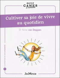 Petit cahier d'exercices : Cultiver sa joie de vivre au quotidien