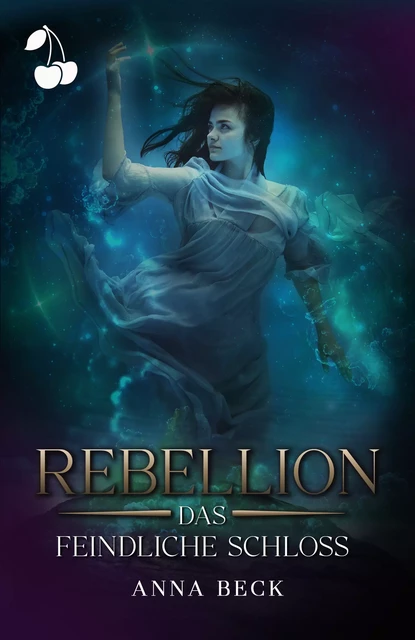 Rebellion. Das feindliche Schloss - Anna Beck - Cherry Publishing