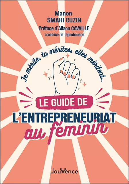 Je mérite, tu mérites, elles méritent... le guide de l'entreprenariat au féminin - Manon Smahi Cuzin - Éditions Jouvence