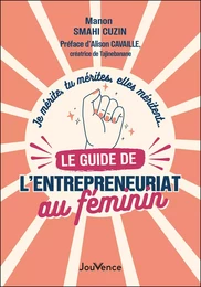 Je mérite, tu mérites, elles méritent... le guide de l'entreprenariat au féminin