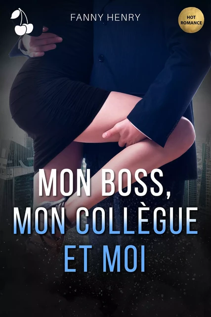 Mon boss, mon collègue et moi - Fanny Henry - Cherry Publishing