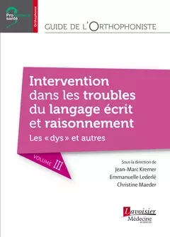 Guide de l'orthophoniste - Volume 3 : Intervention dans les troubles du langage écrit et raisonnement. Les "dys" et autres - Jean-Marc Kremer, Emmanuelle Lederlé, Christine Maeder - Médecine Sciences Publications