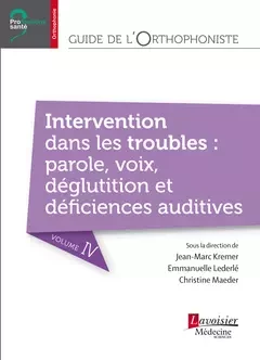 Guide de l'orthophoniste - Volume 4 : Intervention dans les troubles : parole, voix, déglutition et déficiences auditives - Emmanuelle Lederlé, Jean-Marc Kremer, Christine Maeder - Médecine Sciences Publications