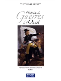 Histoire des Guerres de l'Ouest - Vendée, Chouannerie (1792-1815) - Tome I