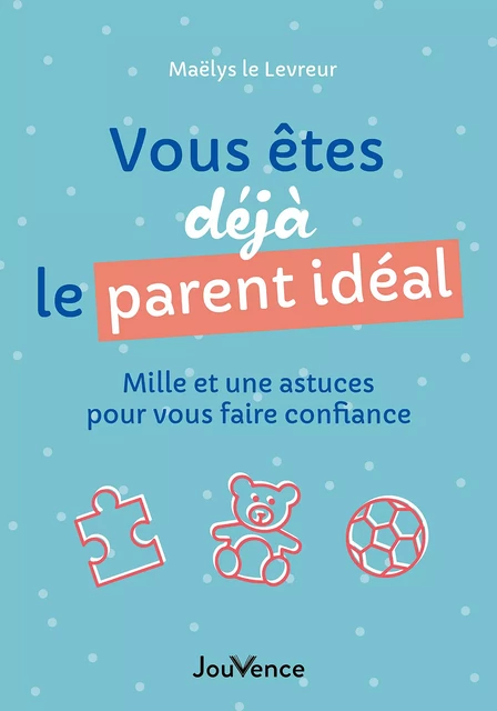 Vous êtes déjà le parent idéal - Maëlys le Levreur - Éditions Jouvence